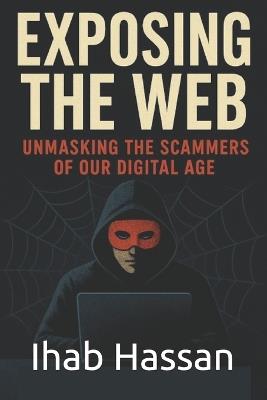 Exposing the Web: Unmasking the Scammers of Our Digital Age, book cover by Ihab Hassan